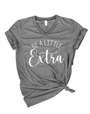 Be A Little Extra Shirt | Unisex V Neck