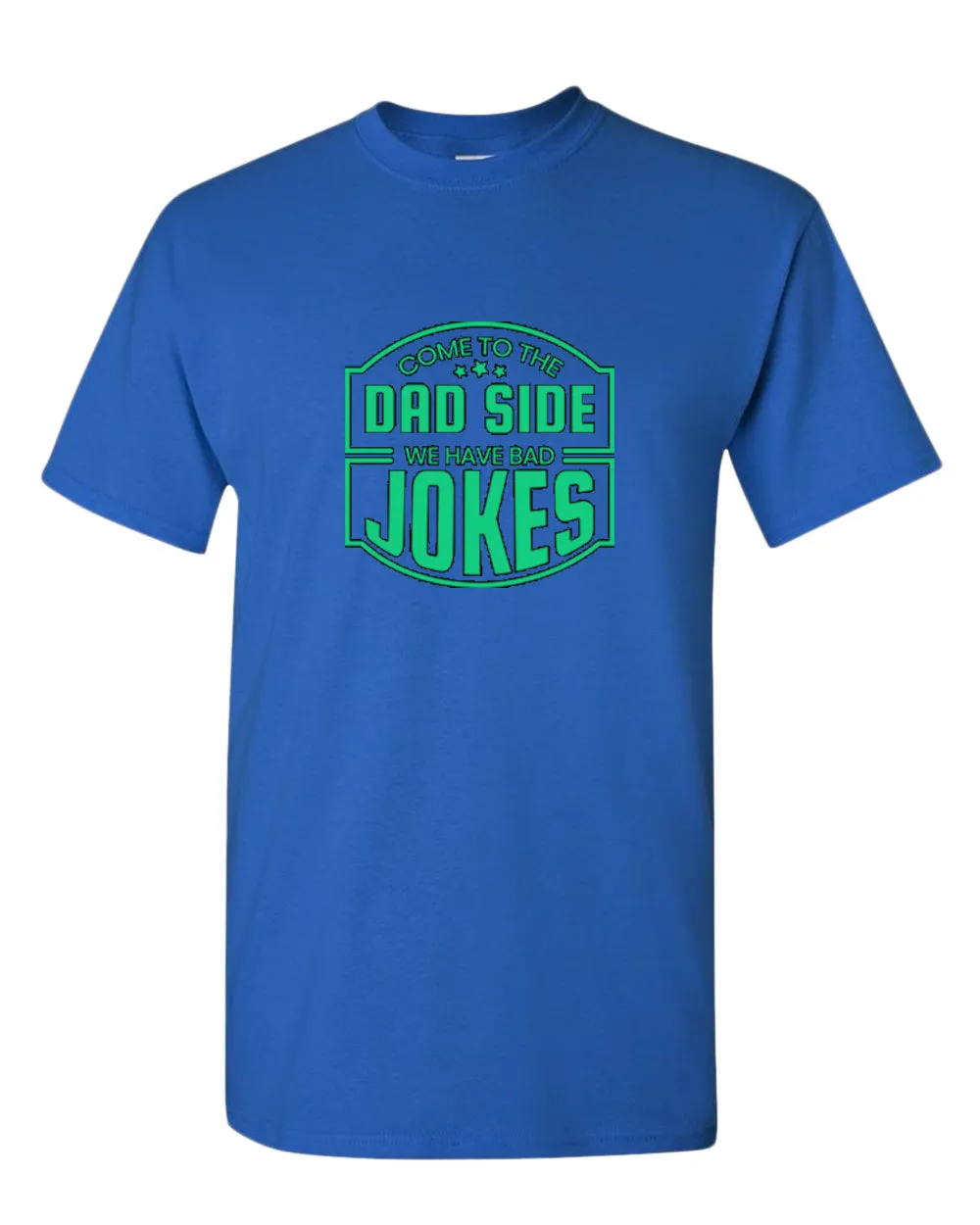 Come to the dad side, we have bad jokes t-shirt