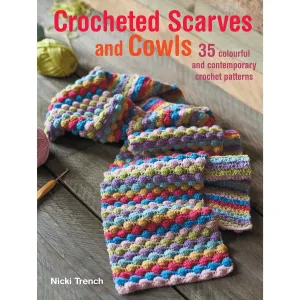 Crocheted Scarves and Cowls: 35 colourful and contemporary crochet patterns