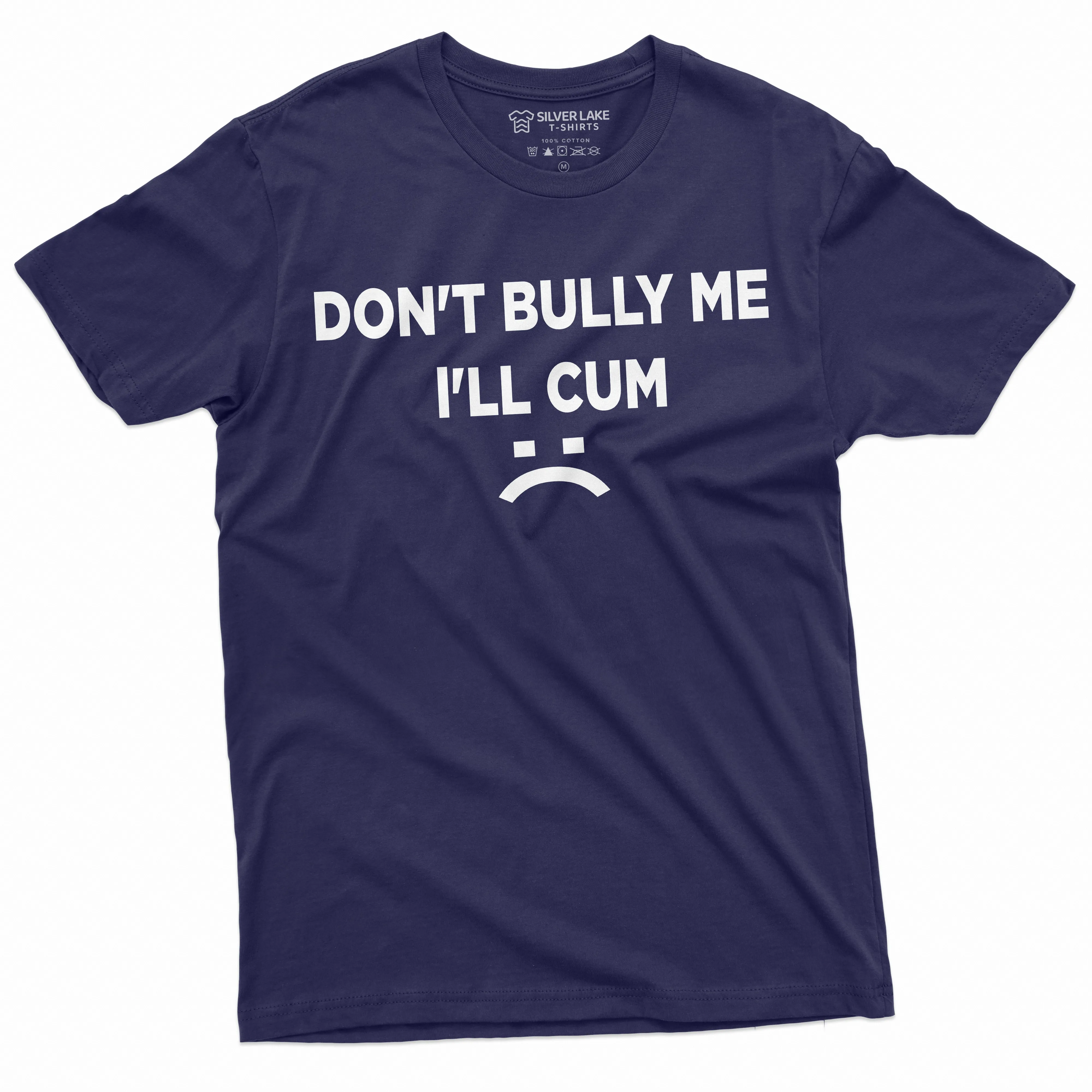 Don't Bully Me I'll Cum Funny offensive Shirt Humorous Saying Tee Sarcastic T-Shirt