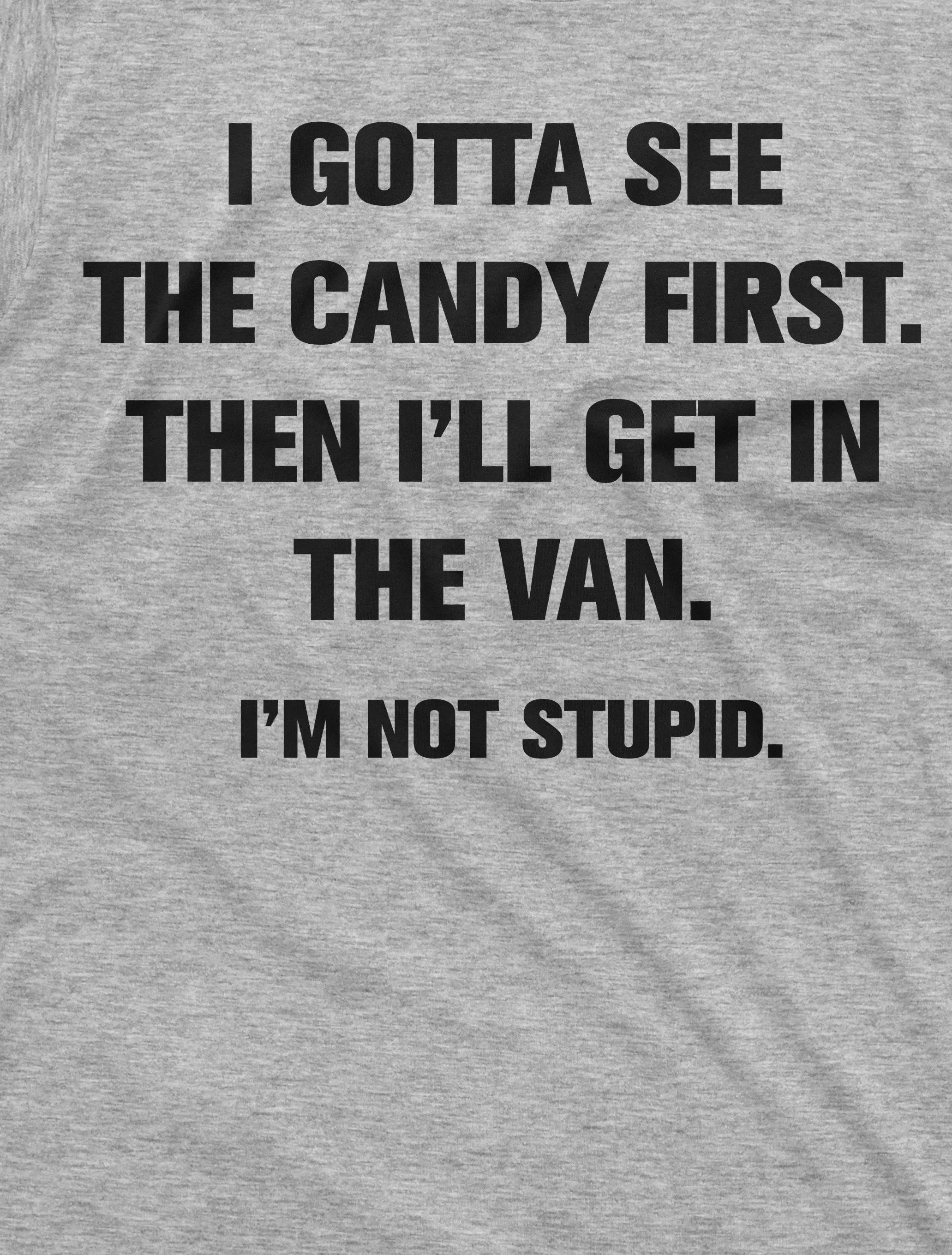 Funny I gotta see the Candy First T-shirt Humorous saying Tee