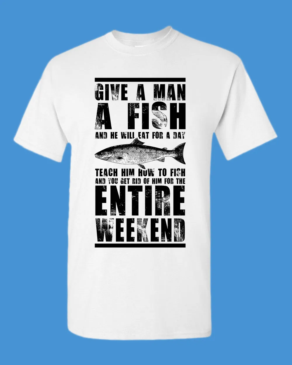 Give a man a fish and he will eat for a day t-shirt, fishing tees