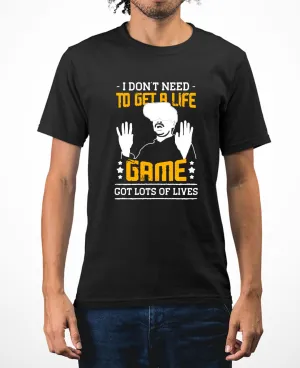 I don't need to get a life, game got lots of lives funny game tee