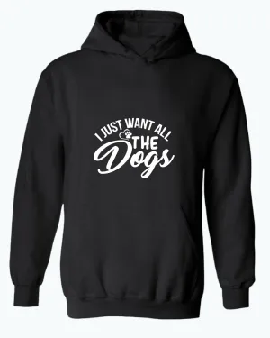 I just want all the dogs hoodie, funny dog lover hoodies