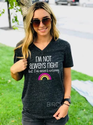 I'm Not Always Right But I'm Never Wrong Shirt | Funny Shirt | Unisex V Neck
