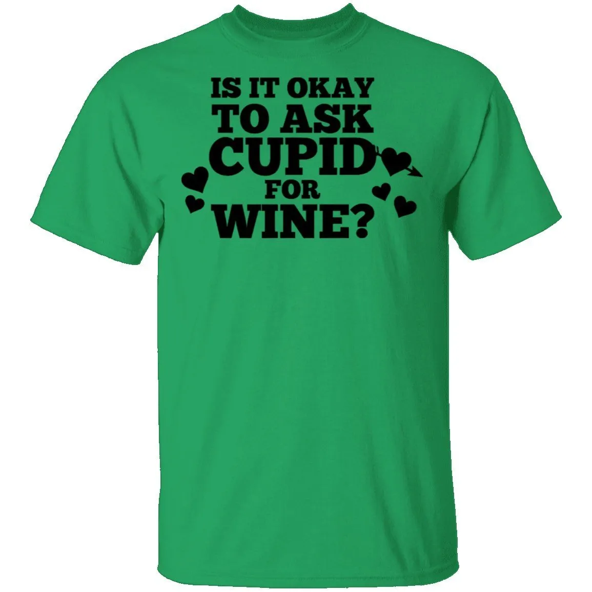It Is Ok To Ask Cupid For Wine T-Shirt