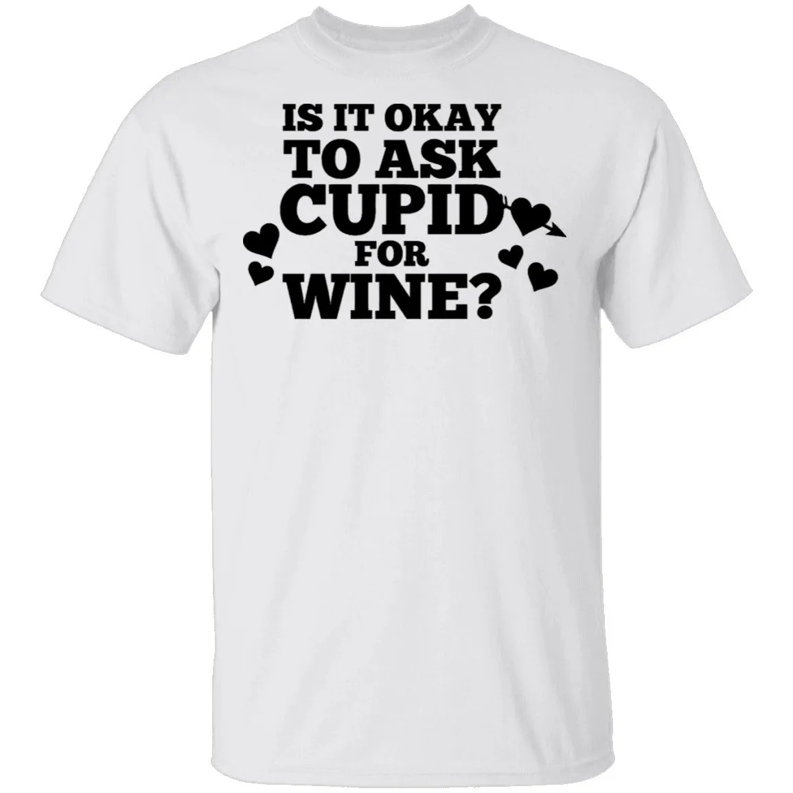 It Is Ok To Ask Cupid For Wine T-Shirt