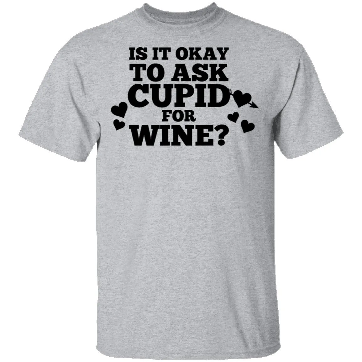 It Is Ok To Ask Cupid For Wine T-Shirt