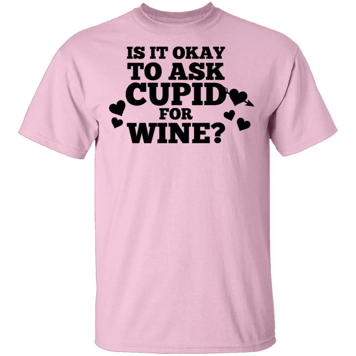 It Is Ok To Ask Cupid For Wine T-Shirt