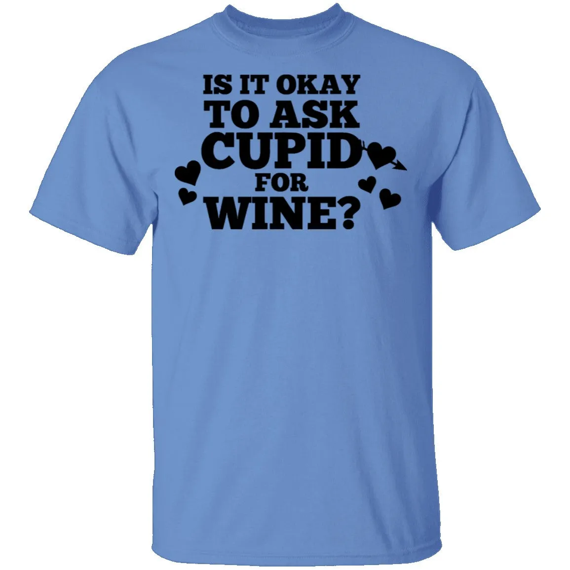 It Is Ok To Ask Cupid For Wine T-Shirt