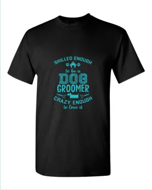 Skill enough to be a dog groomer t-shirt, groomer tees