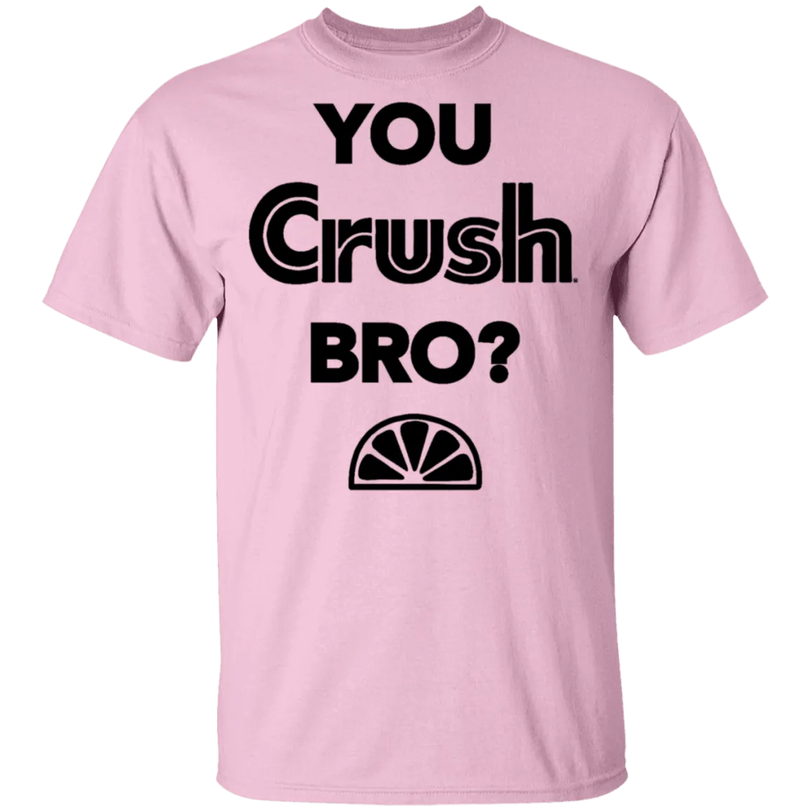 You Crush Bro T-Shirt