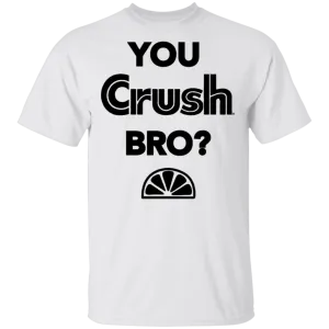 You Crush Bro T-Shirt