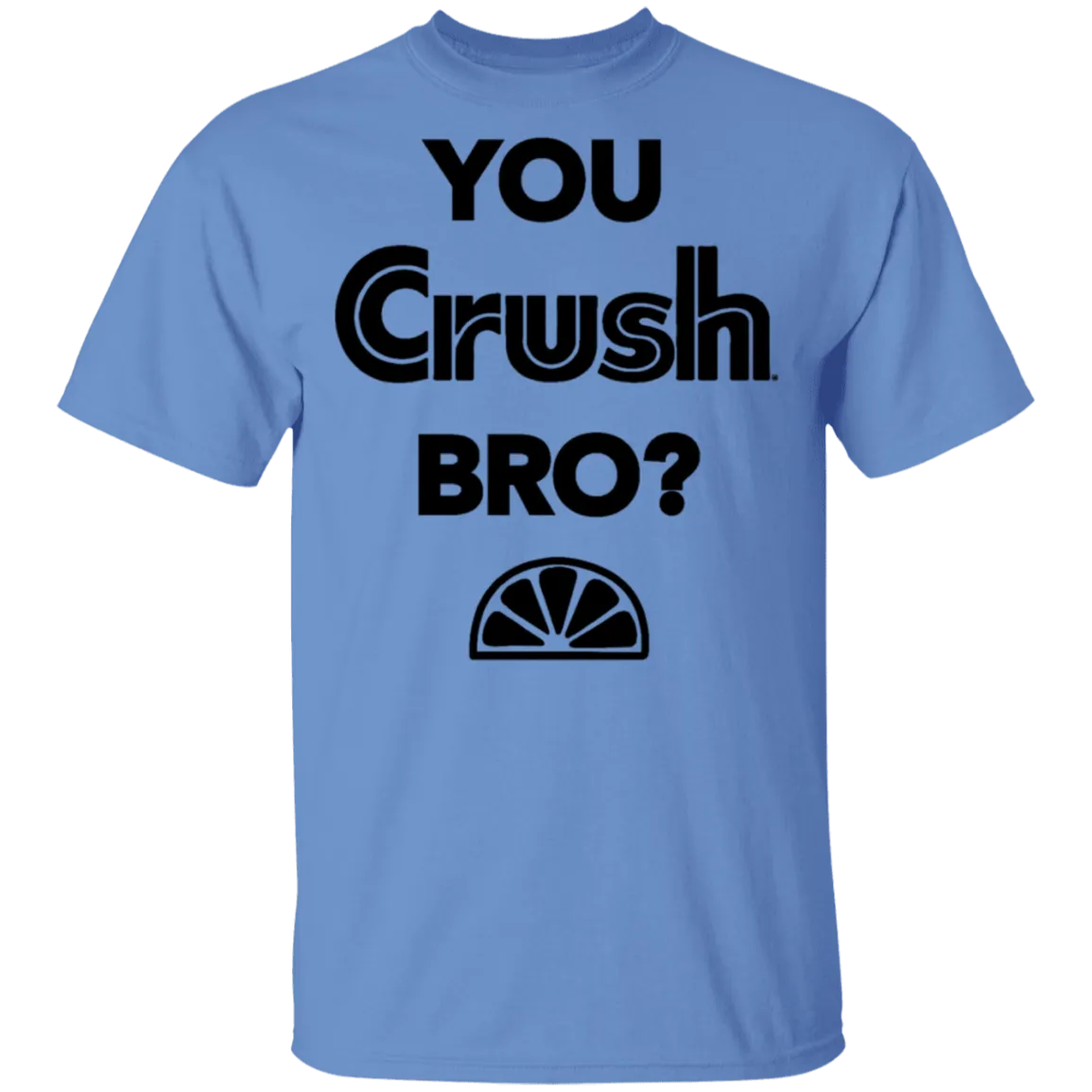 You Crush Bro T-Shirt