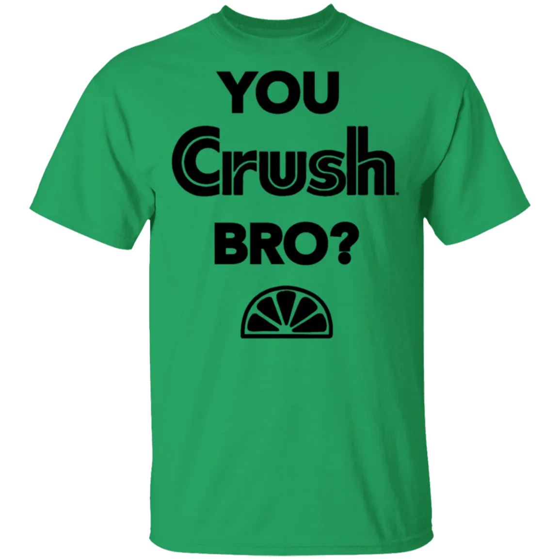 You Crush Bro T-Shirt