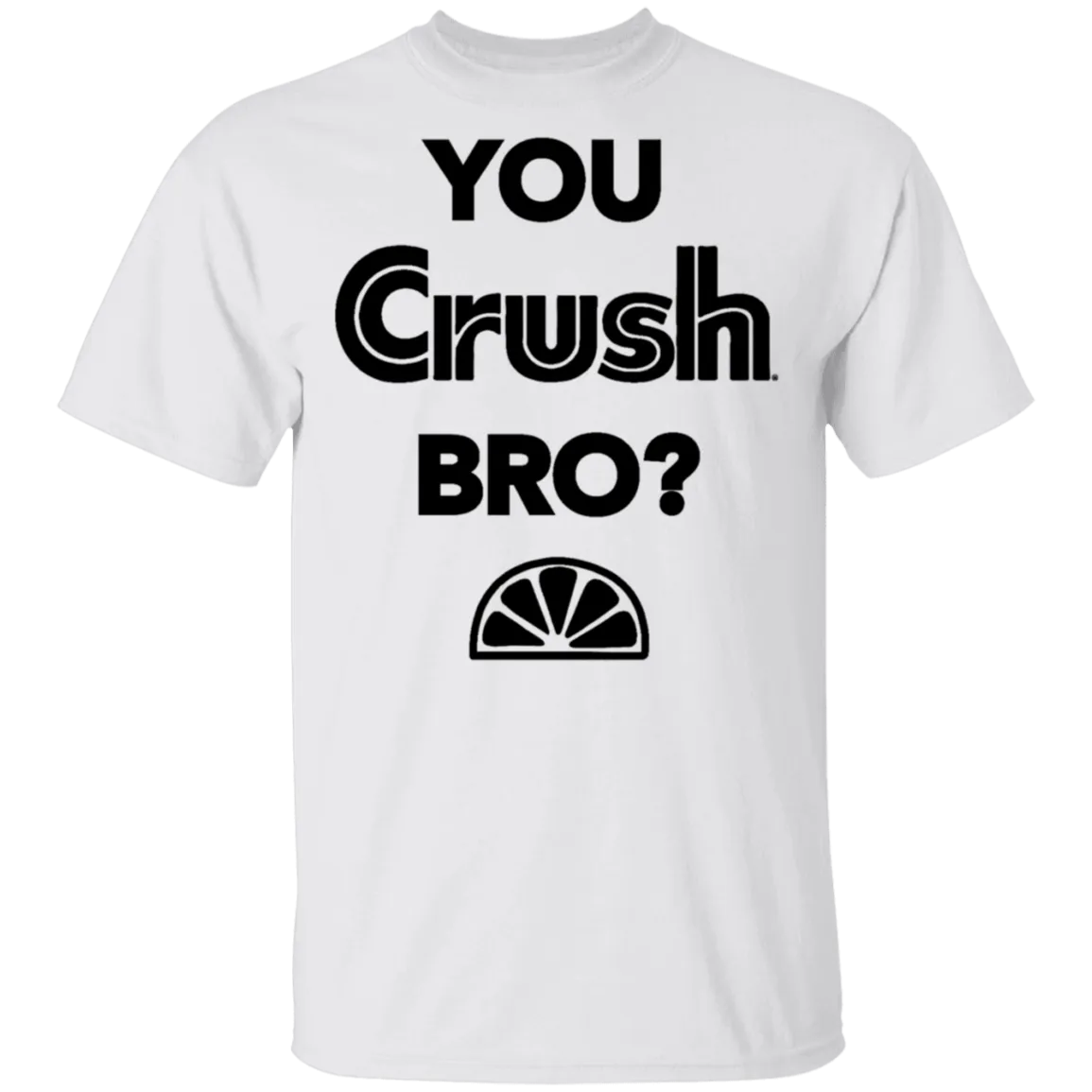 You Crush Bro T-Shirt